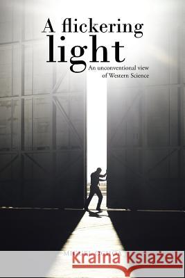 A Flickering Light: An Unconventional View of Western Science Miguel Ochoa 9781491741047 iUniverse.com - książka