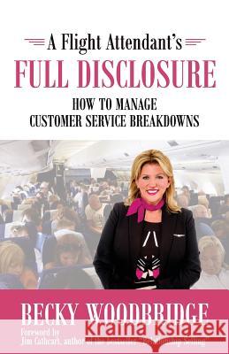 A Flight Attendant's Full Disclosure: How to Manage Customer Service Breakdowns Becky Woodbridge Jim Cathcart 9780999330401 Woodbridge Press Publishing Company - książka