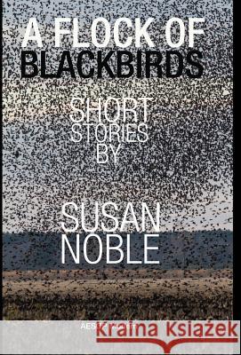 A Flock of Blackbirds: Selected Short Stories Susan Noble 9781910301043 AESOP Publications - książka