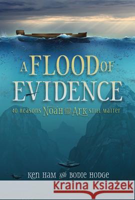 A Flood of Evidence: 40 Reasons Noah and the Ark Still Matter Ken Ham Bodie Hodge 9780890519783 Master Books - książka