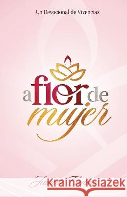 A flor de mujer: Devocional de vivencias Jeanette Centeno 9798361989829 Independently Published - książka