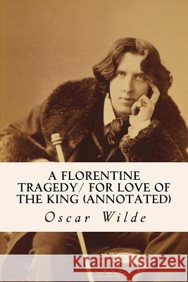 A Florentine Tragedy/ For Love of the King (annotated) Wilde, Oscar 9781517777630 Createspace - książka
