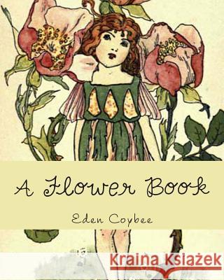 A Flower Book Eden Coybee Nellie Benson A. Foster 9781479321155 Createspace - książka