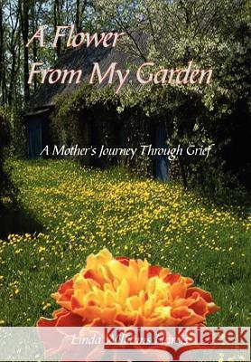 A Flower From My Garden: A Mother's Journey Through Grief Harris, Linda Williams 9781410718600 Authorhouse - książka