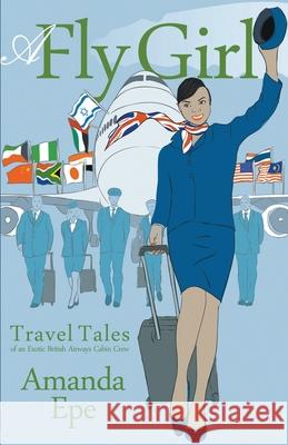 A Fly Girl: Travel Tales of an Exotic British Airways Cabin Crew Amanda Epe   9781849145589 Completelynovel - książka