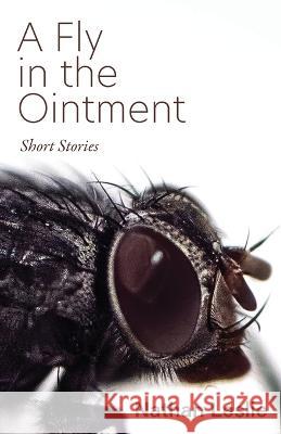 A Fly in the Ointment: Short Stories Nathan Leslie 9781627204668 Loyola College/Apprentice House - książka