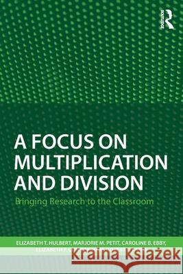 A Focus on Multiplication and Division: Bringing Research to the Classroom Elizabeth T. Hulbert 9781138205697 Routledge - książka