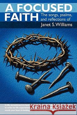 A Focused Faith: The Songs, Psalms, and Reflections of Williams, Janet S. 9781449708696 WestBow Press - książka