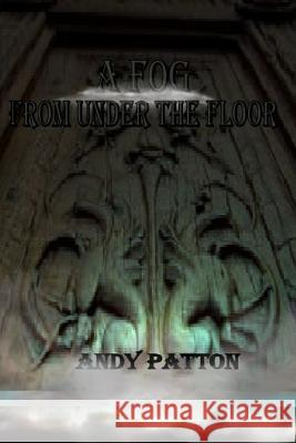 A Fog From Under the Floor Patton, Andrew 9781329137462 Lulu.com - książka