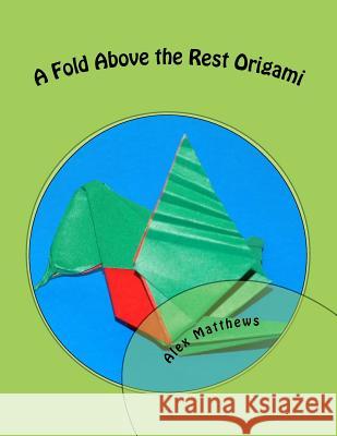 A Fold Above the Rest Origami: A Fold Above the Rest Origami MR Alex C. Matthews 9781541357235 Createspace Independent Publishing Platform - książka