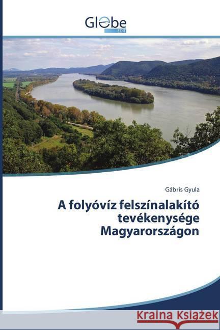 A folyóvíz felszínalakító tevékenysége Magyarországon Gyula, Gábris 9786202486750 GlobeEdit - książka