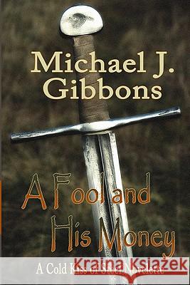 A Fool and His Money: A Cold Kiss of Steel Novelette Michael J. Gibbons 9781449501037 Createspace - książka