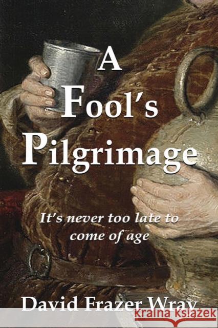 A Fool's Pilgrimage: It's never too late to come of age David Frazer Wray 9781914399961 Sparsile Books Ltd - książka