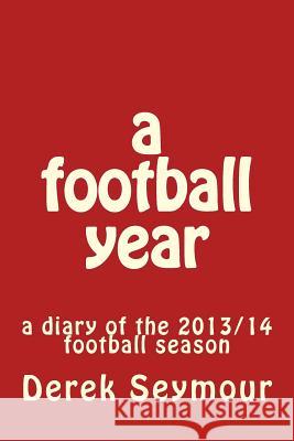 A football year: a diary of the 2013/14 football season Seymour, Derek 9781500675752 Createspace - książka