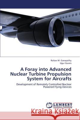 A Foray Into Advanced Nuclear Turbine Propulsion System for Aircrafts Ganapathy Rohan M, Guven Ugur 9783659333835 LAP Lambert Academic Publishing - książka