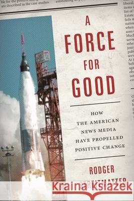 A Force for Good: How the American News Media Have Propelled Positive Change Streitmatter, Rodger 9781442245105 Rowman & Littlefield Publishers - książka
