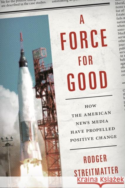 A Force for Good: How the American News Media Have Propelled Positive Change Streitmatter, Rodger 9781442245112 Rowman & Littlefield Publishers - książka