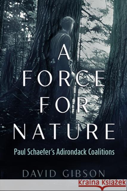 A Force for Nature: Paul Schaefer’s Adirondack Coalitions David Gibson 9780815611745 Syracuse University Press - książka