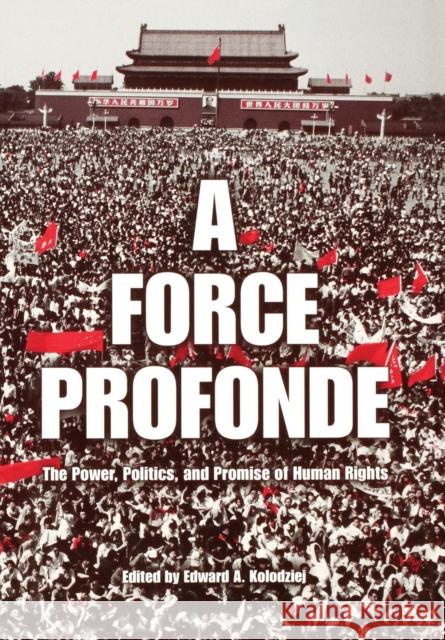 A Force Profonde: The Power, Politics, and Promise of Human Rights Kolodziej, Edward A. 9780812237276 University of Pennsylvania Press - książka