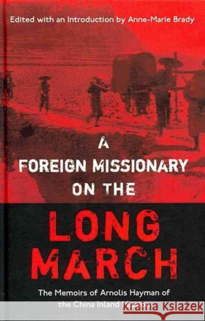 A Foreign Missionary on the Long March: The Unpublished Memoirs of Arnolis Hayman of the China Inland Mission Brady, Anne-Marie 9781937385019 MerwinAsia - książka