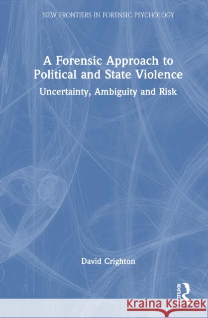 A Forensic Approach to Political and State Violence: Uncertainty, Ambiguity and Risk David Crighton 9781032552187 Routledge - książka