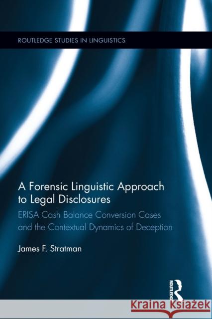 A Forensic Linguistic Approach to Legal Disclosures: Erisa Cash Balance Conversion Cases and the Contextual Dynamics of Deception James Stratman 9780367023492 Routledge - książka