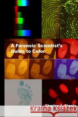 A Forensic Scientist's Guide to Color: Color Theory for the Crime Lab MR Charles a. Steele 9781505728675 Createspace - książka