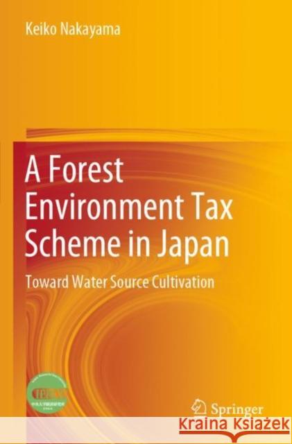 A Forest Environment Tax Scheme in Japan: Toward Water Source Cultivation Keiko Nakayama 9789811693540 Springer - książka