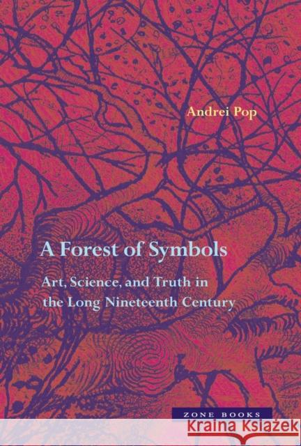 A Forest of Symbols: Art, Science, and Truth in the Long Nineteenth Century Andrei Pop 9781935408369 Zone Books - książka