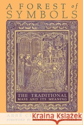 A Forest of Symbols: The Traditional Mass and Its Meaning Abb? Claude Barthe Robert Cardinal Sarah David J. Critchley 9781621389163 Angelico Press - książka