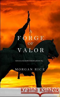 A Forge of Valor (Kings and Sorcerers--Book 4) Morgan Rice 9781632913838 Morgan Rice - książka