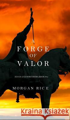 A Forge of Valor (Kings and Sorcerers--Book 4) Morgan Rice 9781632913845 Morgan Rice - książka