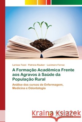 A Formação Acadêmica Frente aos Agravos à Saúde da População Rural Tozzi, Larissa 9786139631674 Novas Edicioes Academicas - książka