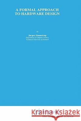 A Formal Approach to Hardware Design Jorgen Staunstrup Jxrgen Staunstrup 9780792394273 Springer - książka