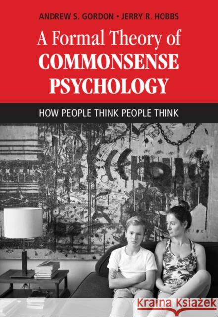 A Formal Theory of Commonsense Psychology: How People Think People Think Gordon, Andrew S. 9781107151000 Cambridge University Press - książka