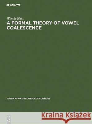 A Formal Theory of Vowel Coalescence: A Case Study of Ancient Greek Haas, Wim De 9783110130508 Walter de Gruyter - książka