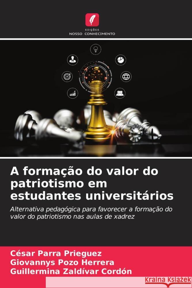 A formação do valor do patriotismo em estudantes universitários Parra Prieguez, César, Pozo Herrera, Giovannys, Zaldívar Cordón, Guillermina 9786206466628 Edições Nosso Conhecimento - książka