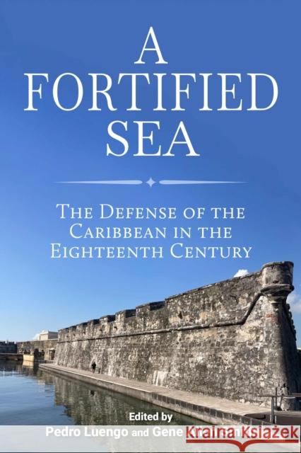 A Fortified Sea: The Defense of the Caribbean in the Eighteenth Century Pedro Luengo Gene Allen Smith M?nica Cejud 9780817361525 University Alabama Press - książka