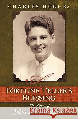 A Fortune Teller's Blessing: The Story of John Allen Adams Charles Hughes 9781450500623 Createspace - książka