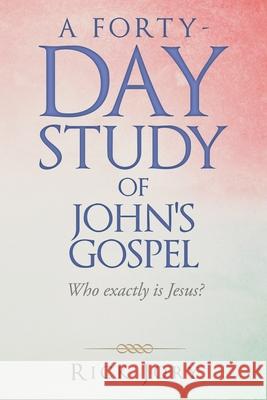 A Forty-Day Study of John's Gospel: Who Exactly Is Jesus? Rick Jory 9781664250116 WestBow Press - książka