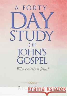 A Forty-Day Study of John's Gospel: Who Exactly Is Jesus? Rick Jory 9781664250123 WestBow Press - książka