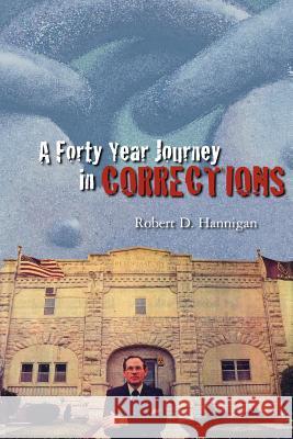 A Forty Year Journey in Corrections Robert Hannigan 9781419694745 Booksurge Publishing - książka