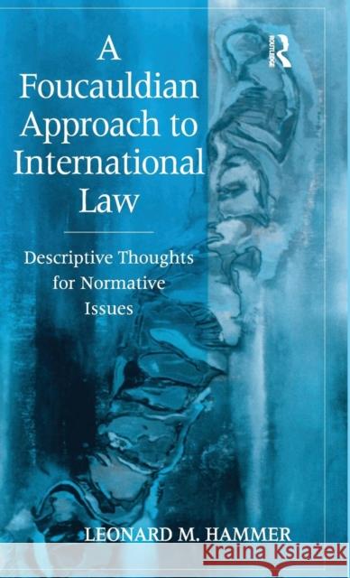 A Foucauldian Approach to International Law: Descriptive Thoughts for Normative Issues Hammer, Leonard M. 9780754623564 Ashgate Publishing Limited - książka