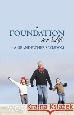 A Foundation for Life-A Grandfather's Wisdom MR Worth M. Helms 9780983225669 Csizmedia - książka