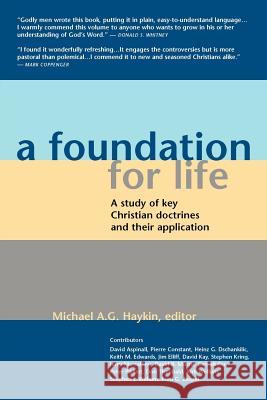 A Foundation for Life: A Study of Key Christian Doctrines and Their Application Haykin, Michael A. G. 9781894400176 Sola Scriptura Ministries International - książka