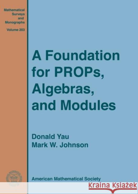 A Foundation for PROPs, Algebras, and Modules Donald Yau Mark W. Johnson  9781470421977 American Mathematical Society - książka