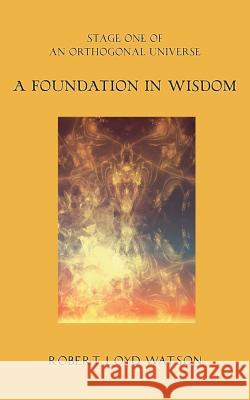A Foundation in Wisdom Robert Loyd Watson 9780988957206 Flying Wiener Dog Studio, LLC - książka