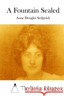 A Fountain Sealed Anne Douglas Sedgwick The Perfect Library 9781512122374 Createspace - książka