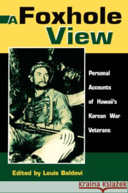 A Foxhole View : Personal Accounts of Hawaii's Korean War Veterans Louis Baldovi Louis Baldori 9780824826109 University of Hawaii Press - książka
