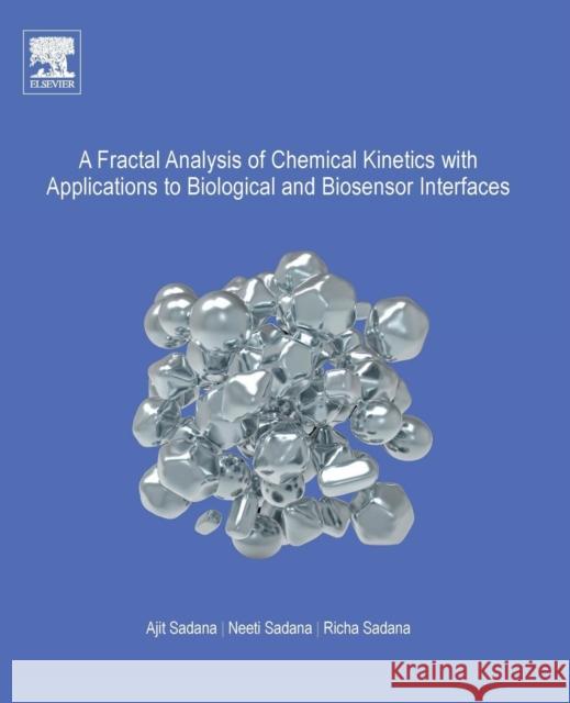 A Fractal Analysis of Chemical Kinetics with Applications to Biological and Biosensor Interfaces Ajit Sadana Neeti Sadana Richa Sadana 9780444638724 Elsevier Science - książka